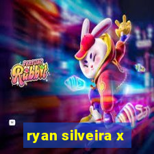 ryan silveira x