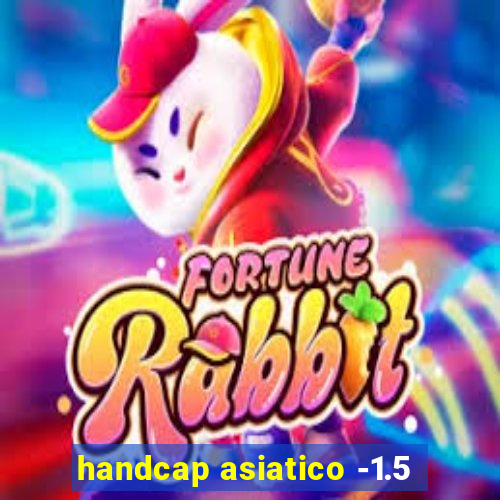 handcap asiatico -1.5