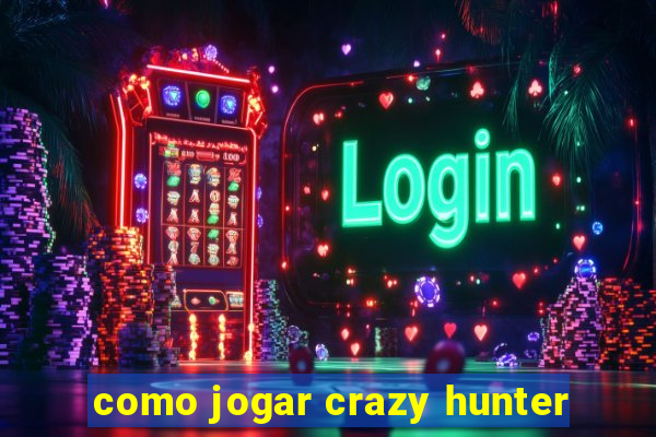 como jogar crazy hunter