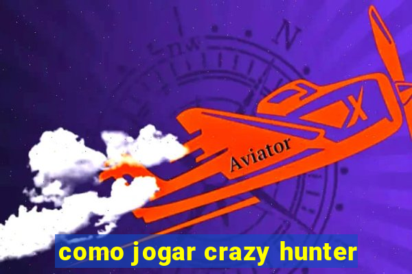 como jogar crazy hunter