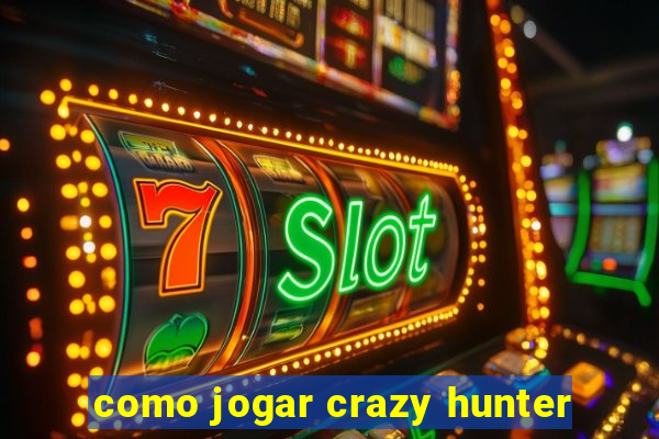 como jogar crazy hunter