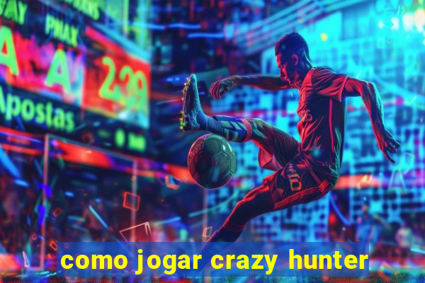 como jogar crazy hunter