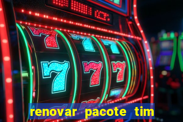 renovar pacote tim beta antes do prazo