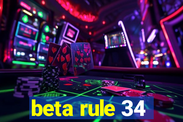 beta rule 34