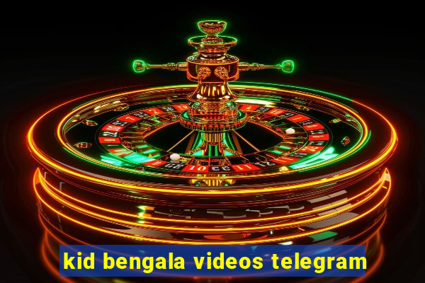 kid bengala videos telegram