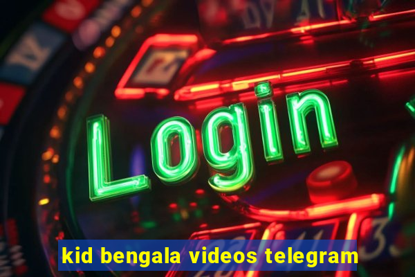 kid bengala videos telegram