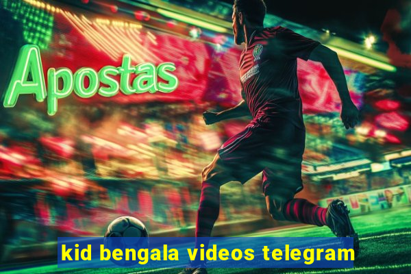 kid bengala videos telegram