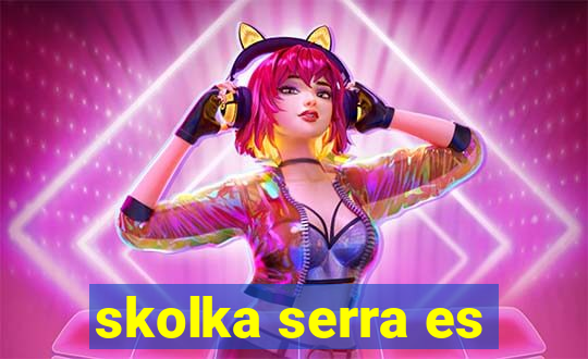 skolka serra es