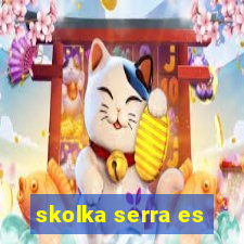 skolka serra es