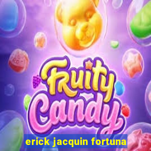 erick jacquin fortuna