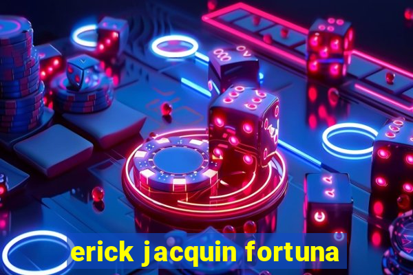 erick jacquin fortuna