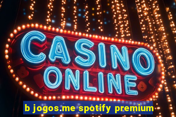 b jogos.me spotify premium