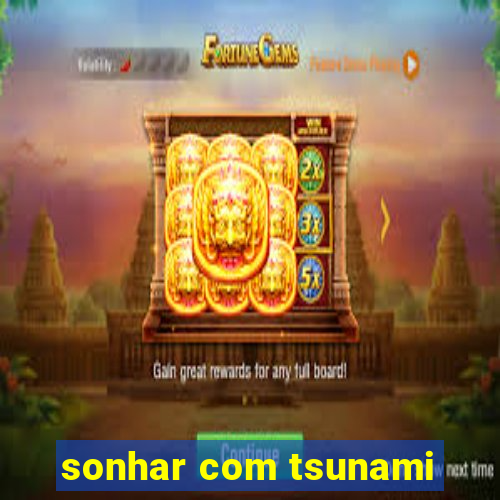 sonhar com tsunami