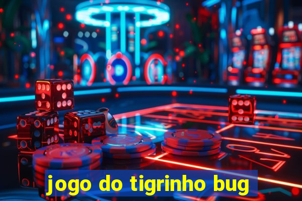 jogo do tigrinho bug