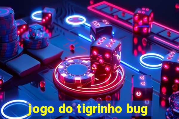 jogo do tigrinho bug