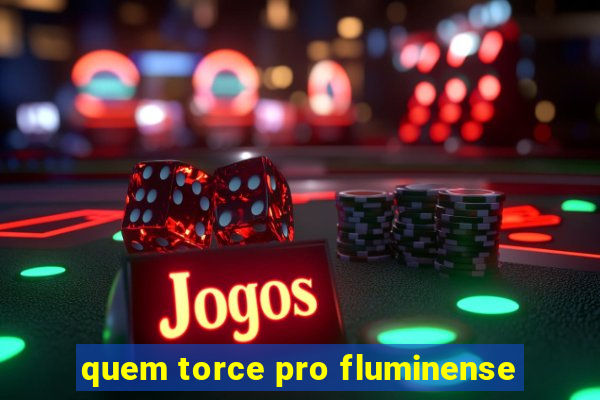 quem torce pro fluminense