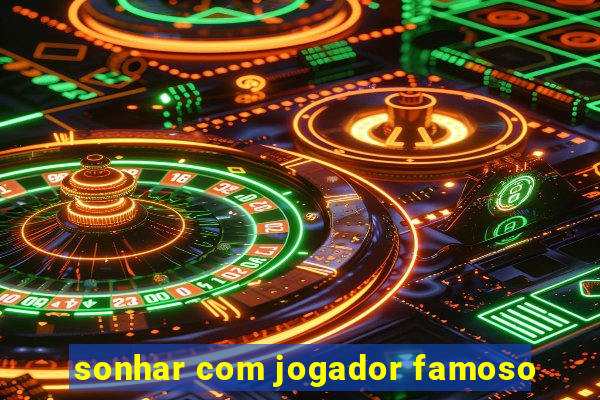 sonhar com jogador famoso