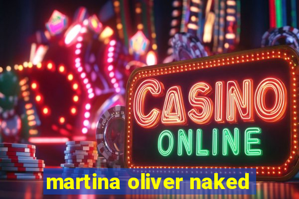 martina oliver naked