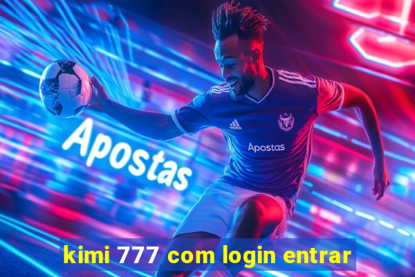 kimi 777 com login entrar