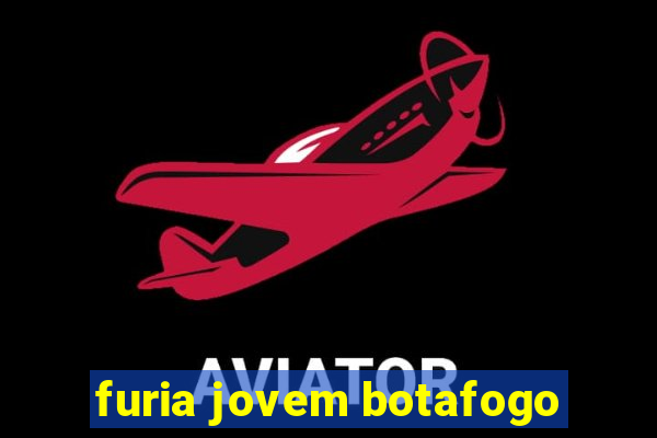 furia jovem botafogo