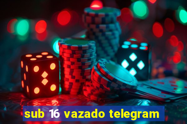 sub 16 vazado telegram