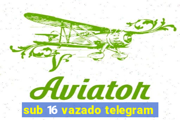 sub 16 vazado telegram