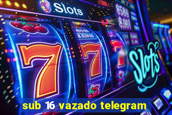 sub 16 vazado telegram