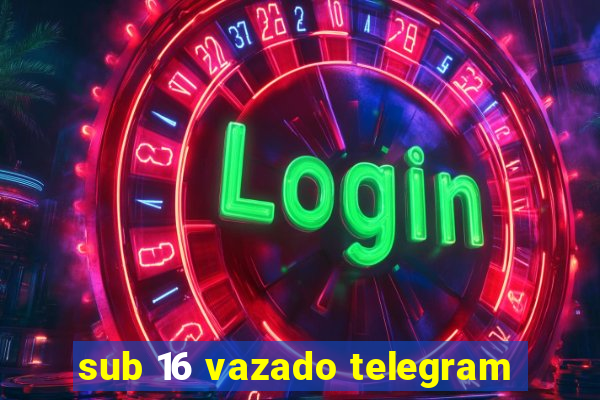 sub 16 vazado telegram