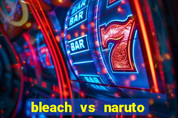 bleach vs naruto 2.6 jogos de luta