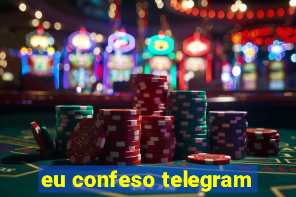 eu confeso telegram