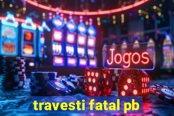 travesti fatal pb