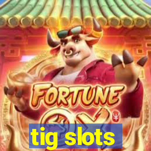 tig slots