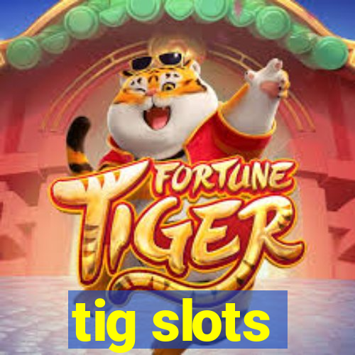 tig slots