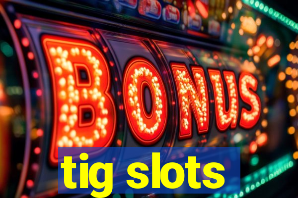 tig slots