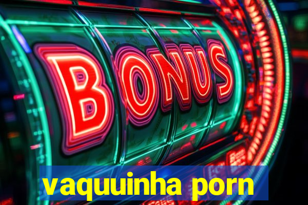 vaquuinha porn