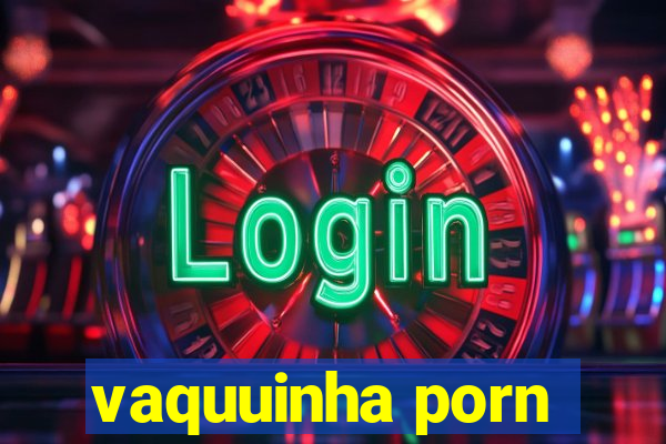 vaquuinha porn