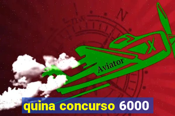 quina concurso 6000