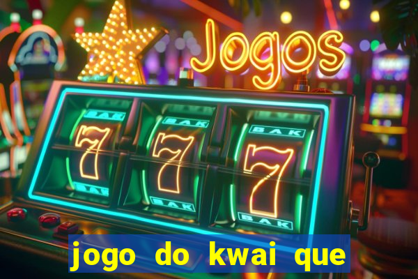 jogo do kwai que ganha dinheiro