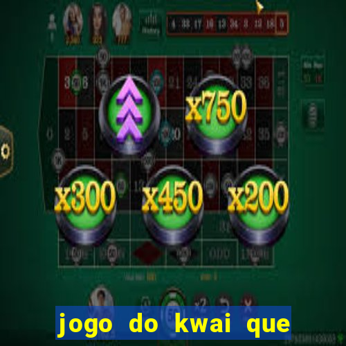 jogo do kwai que ganha dinheiro