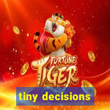 tiny decisions