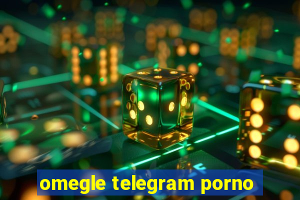 omegle telegram porno