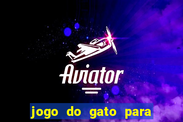 jogo do gato para ganhar dinheiro