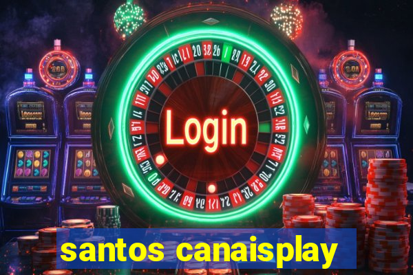 santos canaisplay