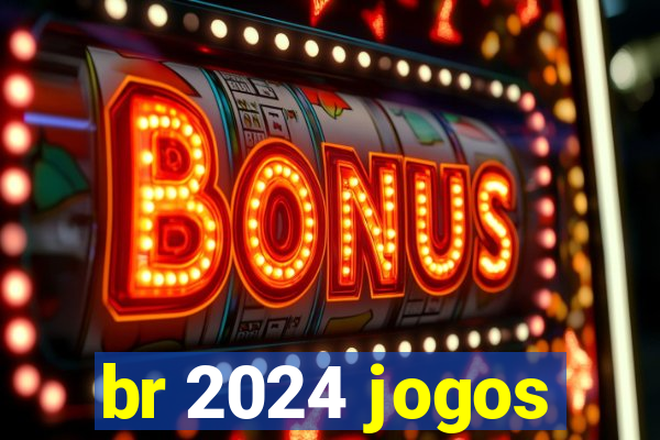 br 2024 jogos