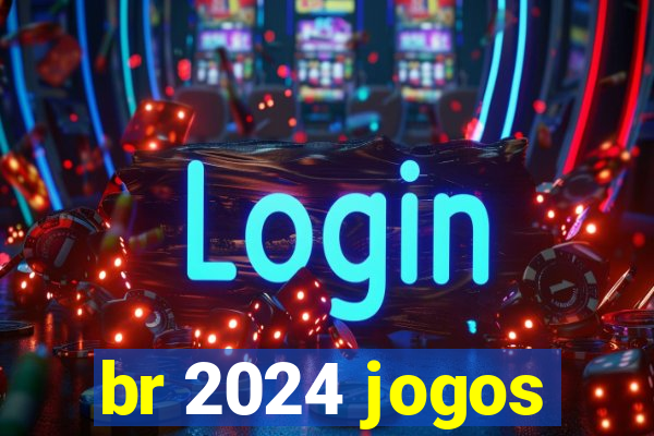 br 2024 jogos