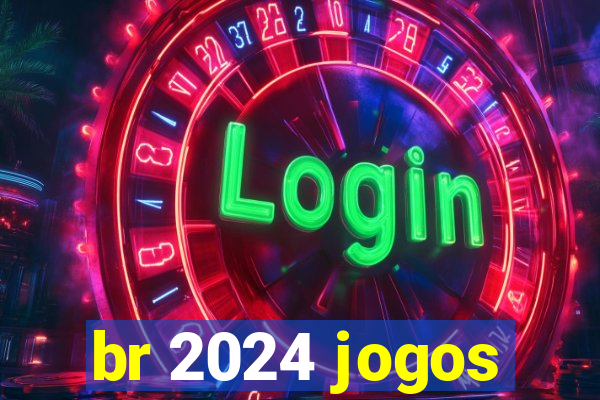 br 2024 jogos