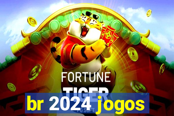 br 2024 jogos