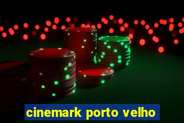 cinemark porto velho