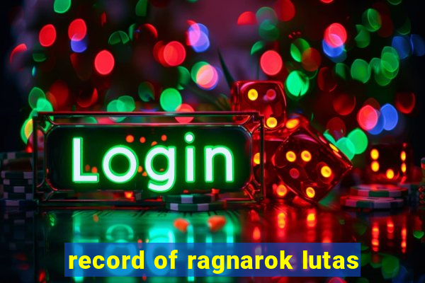 record of ragnarok lutas