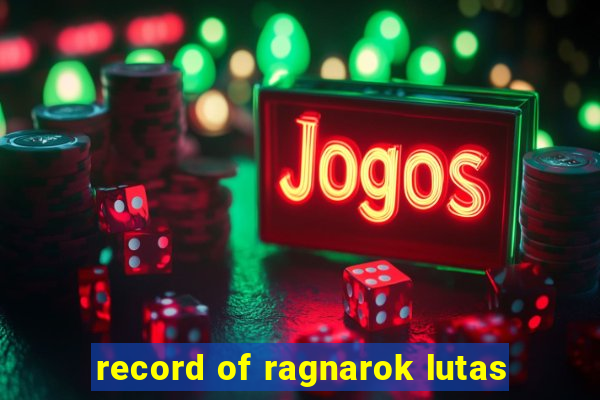 record of ragnarok lutas